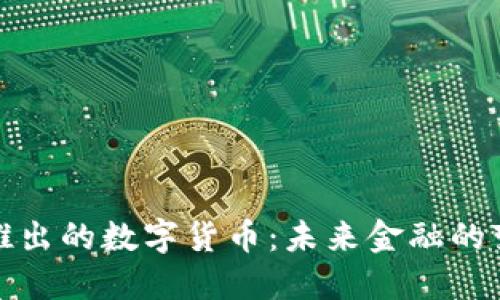 央行新推出的数字货币：未来金融的变革之路