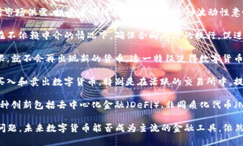 ### 数字货币的金融特征

数字货币作为新兴的金融工具，具有一些独特的金融特征，使其在全球金融市场上越来越受到关注。以下是数字货币的几个主要金融特征：

1. **去中心化**：数字货币大多基于区块链技术，这意味着其交易和记录并不依赖于中心化的金融机构。去中心化的特点使得数字货币能够在一定程度上抵抗审查和控制，从而提高了交易的自由度。

2. **匿名性与可追踪性**：大部分数字货币支持匿名交易，用户在交易过程中不需要提供个人身份信息。但是，通过区块链的透明性，所有交易记录都是公开的，任何人都可以查看交易历史，使得数字货币的使用具有一定的可追踪性。

3. **全球性**：数字货币不受地域限制，可以在全球范围内进行交易。用户只需连接互联网即可进行跨国支付和交易，打破了传统金融系统的边界，有助于提高交易的效率。

4. **高度波动性**：与传统货币相比，数字货币的价值波动更大，价格受多种因素影响，包括市场供需、投资者情绪和政策变化。这种波动性意味着投资者在短期内可能面临较高的风险。

5. **智能合约**：部分数字货币（如以太坊）支持智能合约功能。这种自动执行的合约能够在不依赖中介的情况下，确保合同双方的执行，促进了去信任化的金融交易。

6. **有限供应**：许多数字货币（如比特币）具有固定的供应量，这意味着一旦达到发行上限，就不会再出现新的货币。这一特征使得数字货币更具稀缺性，有助于其价值的保持。

7. **高流动性**：数字货币市场的流动性相较于传统金融市场日益增加，投资者可以迅速买入和卖出数字货币，特别是在活跃的交易所中，提供了较好的交易体验。

8. **创新性**：数字货币的产生及其交易技术不断创新，推动金融产品与服务的多样化。这种创新包括去中心化金融（DeFi）、非同质化代币（NFT）等新兴应用，进一步扩展了金融市场的边界。

尽管数字货币具有上述特征，但也面临一些挑战，包括法规监管、市场接受度和技术安全等问题。未来数字货币能否成为主流的金融工具，依然需要进一步观察与研究。