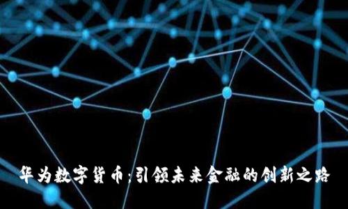 华为数字货币：引领未来金融的创新之路