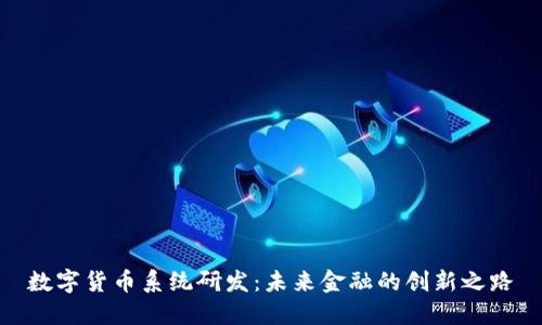 数字货币系统研发：未来金融的创新之路