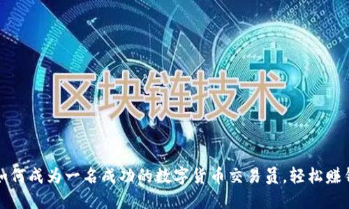 如何成为一名成功的数字货币交易员，轻松赚钱