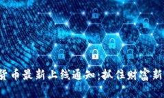 数字货币最新上线通知：抓住财富新机遇！