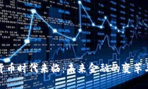 数字货币时代来临：未来金融的变革与挑战