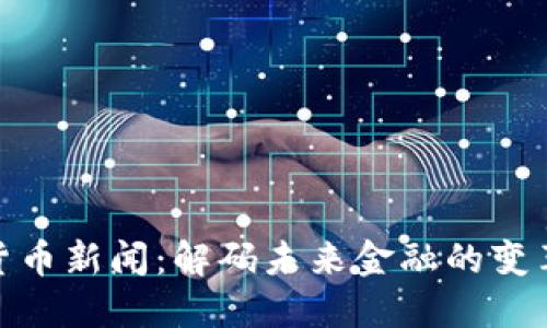 数字货币新闻：解码未来金融的变革之路