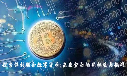 探索保利联合数字货币：未来金融的新机遇与挑战